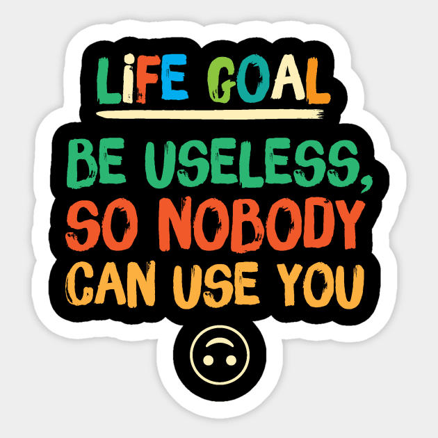 Life Goal Be Useless So Nobody Can Use You Sticker by The WYLD Tribe